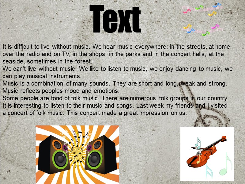 Text It is difficult to live without music. We hear music everywhere: in the